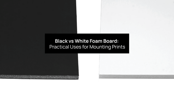 Black vs White Foam Board: Practical Uses for Mounting Prints